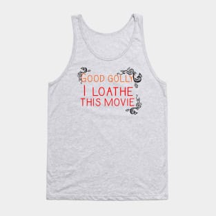 Good Golly, I Loathe This Movie Tank Top